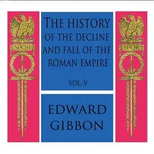 History of the Decline and Fall of the Roman Empire Vol. V