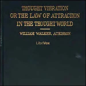 Thought Vibration, or The Law of Attraction in the Thought World
