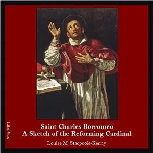 Saint Charles Borromeo: A Sketch of the Reforming Cardinal