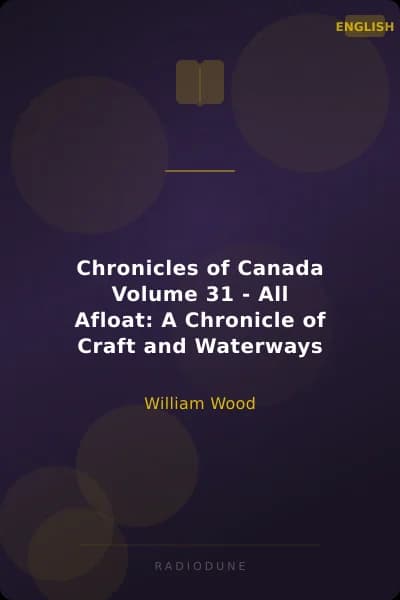 Chronicles of Canada Volume 31 - All Afloat: A Chronicle of Craft and Waterways