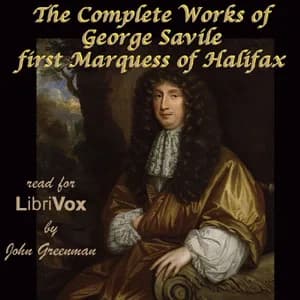 Complete Works of George Savile, first Marquess of Halifax, with an Introduction by Walter Alexander Raleigh
