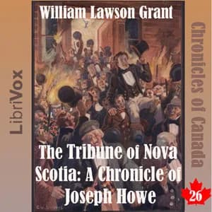 Chronicles of Canada Volume 26 - The Tribune of Nova Scotia: A Chronicle of Joseph Howe