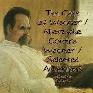 Case of Wagner / Nietzsche Contra Wagner / Selected Aphorisms