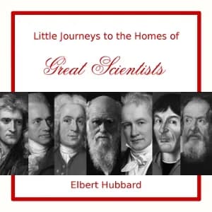 Little Journeys to the Homes of Great Scientists