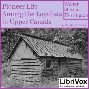 Pioneer Life Among The Loyalists In Upper Canada