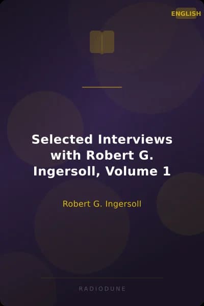 Selected Interviews with Robert G. Ingersoll, Volume 1