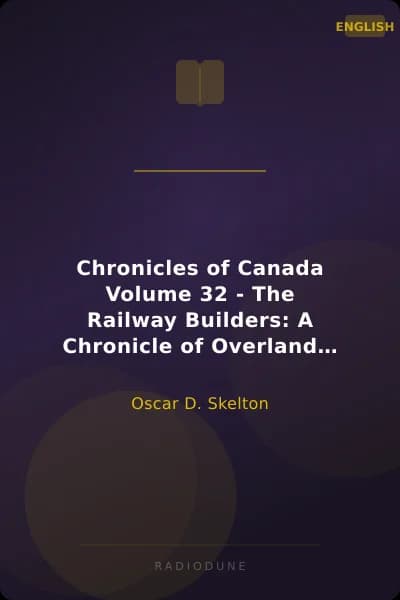 Chronicles of Canada Volume 32 - The Railway Builders: A Chronicle of Overland Highways