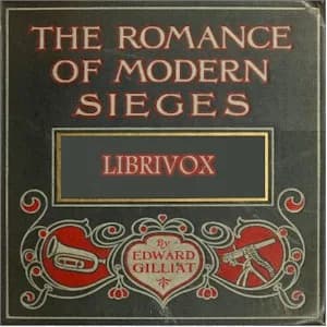 Romance Of Modern Sieges; Describing The Personal Adventures, Resource And Daring of Besiegers and Besieged In All Parts Of The World