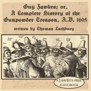 Guy Fawkes; or, A Complete History of The Gunpowder Treason, A.D. 1605