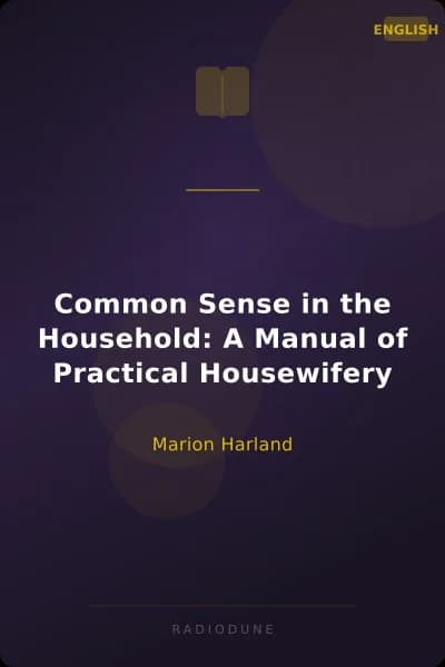 Common Sense in the Household: A Manual of Practical Housewifery