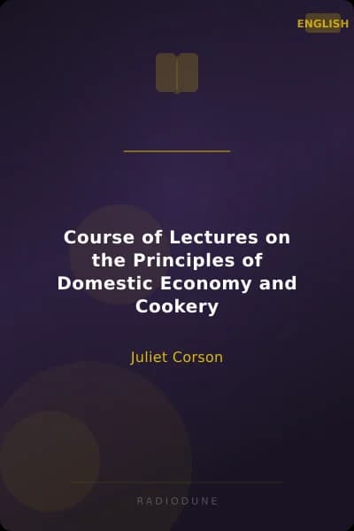Course of Lectures on the Principles of Domestic Economy and Cookery