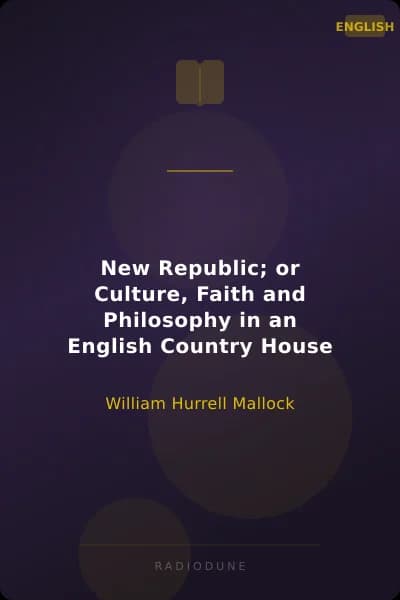 New Republic; or Culture, Faith and Philosophy in an English Country House