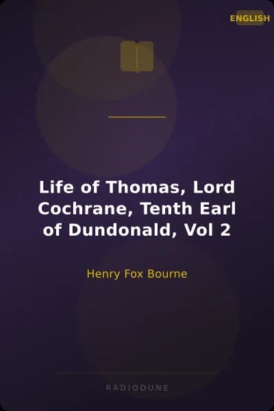 Life of Thomas, Lord Cochrane, Tenth Earl of Dundonald, Vol 2