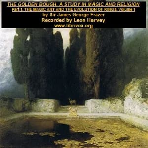 Golden Bough. A Study in Magic and Religion. Part 1: The Magic Art and the Evolution of Kings, Volume 1