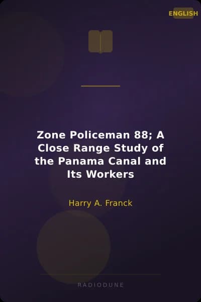Zone Policeman 88; A Close Range Study of the Panama Canal and Its Workers