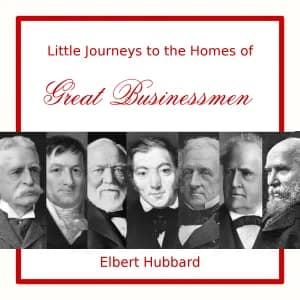Little Journeys to the Homes of Great Businessmen