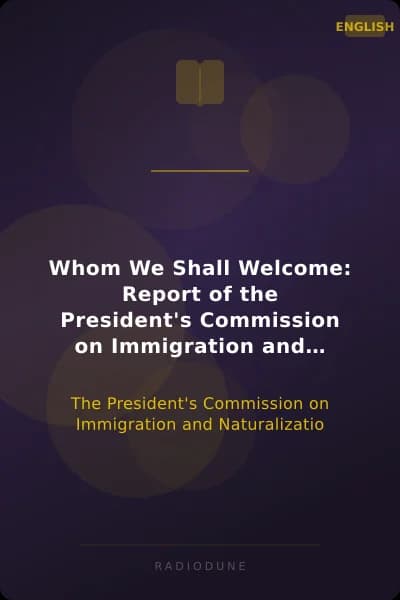 Whom We Shall Welcome: Report of the President's Commission on Immigration and Naturalization
