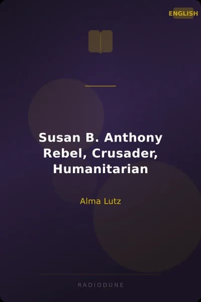 Susan B. Anthony Rebel, Crusader, Humanitarian