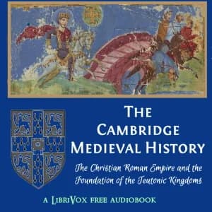 Cambridge Medieval History, Volume 01, The Christian Roman Empire and the Foundation of the Teutonic Kingdoms