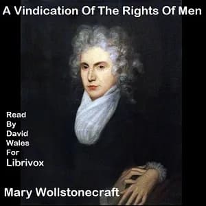 Vindication Of The Rights Of Men, In A Letter To The Right Honourable Edmund Burke; Occasioned By His Reflections On The Revolution In France