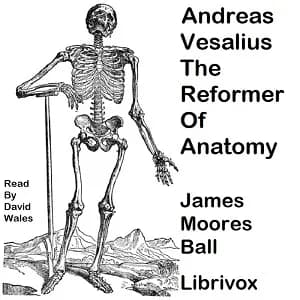 Andreas Vesalius, The Reformer of Anatomy