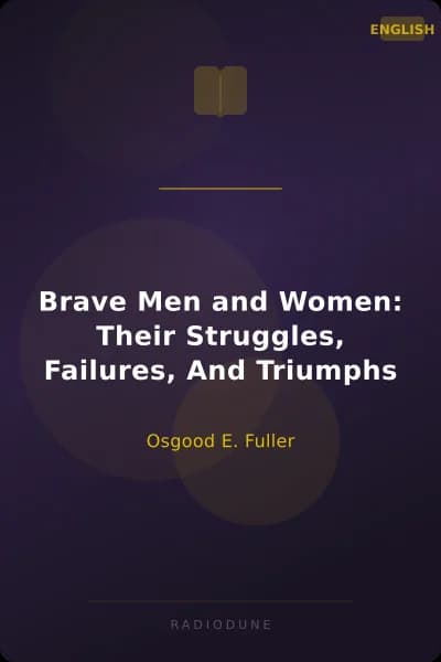 Brave Men and Women: Their Struggles, Failures, And Triumphs