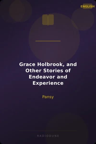 Grace Holbrook, and Other Stories of Endeavor and Experience