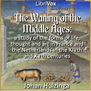 waning of the middle ages: a study of the forms of life, thought and art in France and the Netherlands in the XIVth and XVth centuries