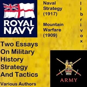 Two Essays On Military History, Strategy, and Tactics: Mountain Warfare (1909) And Naval Strategy (1917)