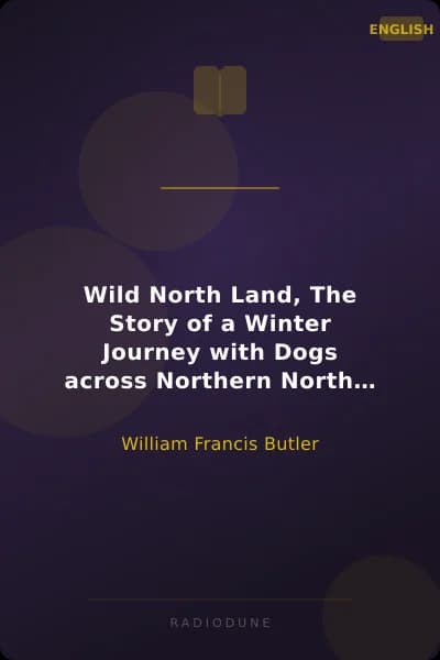 Wild North Land, The Story of a Winter Journey with Dogs across Northern North America