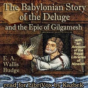 Babylonian Story of the Deluge and the Epic of Gilgamesh: with an Account of the Royal Libraries of Nineveh