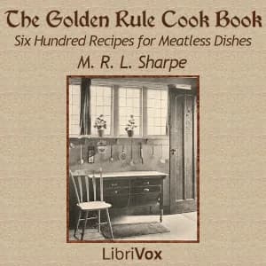Golden Rule Cook Book: Six Hundred Recipes for Meatless Dishes