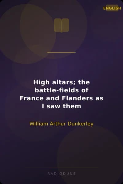 High altars; the battle-fields of France and Flanders as I saw them