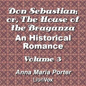 Don Sebastian; or, The House of the Braganza: An Historical Romance, Volume 3