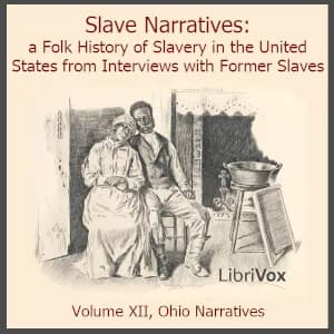 Slave Narratives: a Folk History of Slavery in the United States From Interviews with Former Slaves, Volume XII, Ohio Narratives