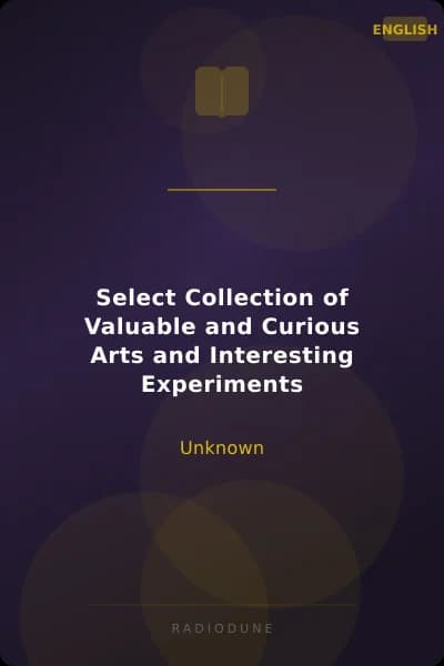Select Collection of Valuable and Curious Arts and Interesting Experiments