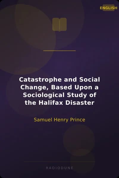 Catastrophe and Social Change, Based Upon a Sociological Study of the Halifax Disaster