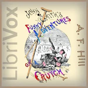 John Smith's Funny Adventures on a Crutch! or The Remarkable Peregrinations of a One- Legged Soldier after the War