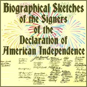 Biographical Sketches of the Signers of the Declaration of American Independence