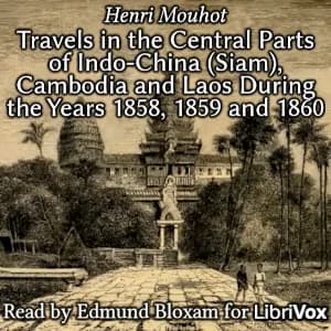 Travels in the Central Parts of Indo-China (Siam), Cambodia and Laos During the Years 1858, 1859 and 1860