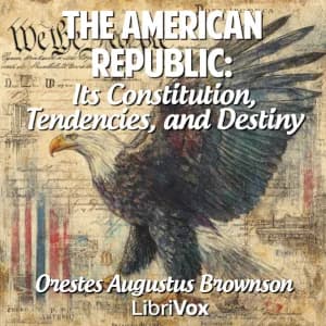 American Republic: Its Constitution, Tendencies, and Destiny