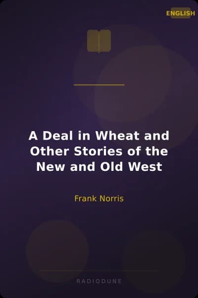 A Deal in Wheat and Other Stories of the New and Old West