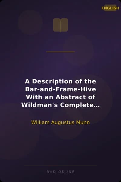 A Description of the Bar-and-Frame-Hive With an Abstract of Wildman's Complete Guide for the Management of Bees Throughout the Year