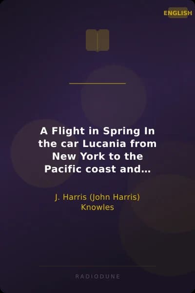 A Flight in Spring In the car Lucania from New York to the Pacific coast and back, during April and May, 1898