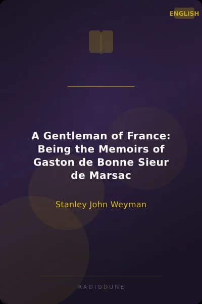 A Gentleman of France: Being the Memoirs of Gaston de Bonne Sieur de Marsac