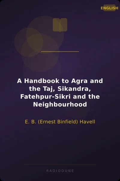 A Handbook to Agra and the Taj, Sikandra, Fatehpur-Sikri and the Neighbourhood