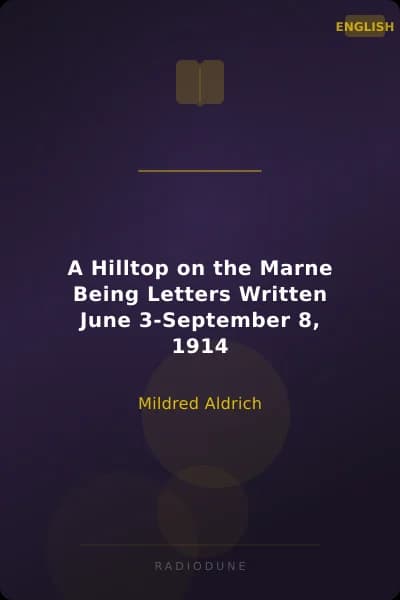 A Hilltop on the Marne Being Letters Written June 3-September 8, 1914