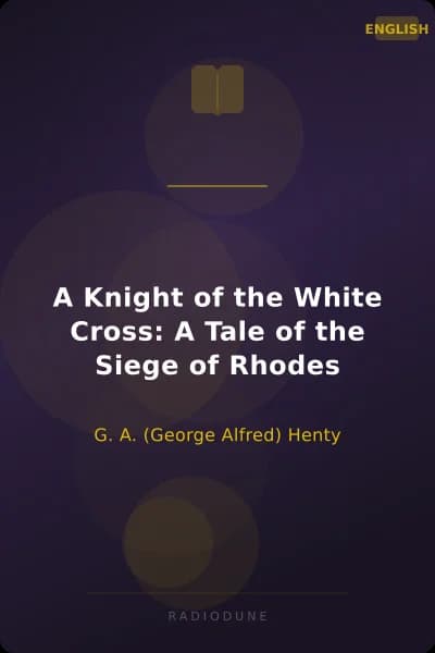 A Knight of the White Cross: A Tale of the Siege of Rhodes