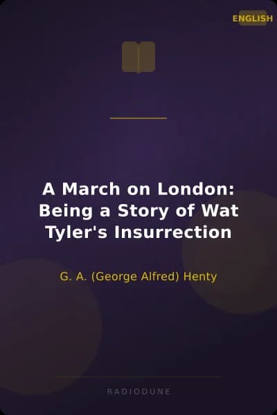 A March on London: Being a Story of Wat Tyler's Insurrection