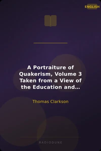 A Portraiture of Quakerism, Volume 3 Taken from a View of the Education and Discipline, Social Manners, Civil and Political Economy, Religious Principles and Character, of the Society of Friends